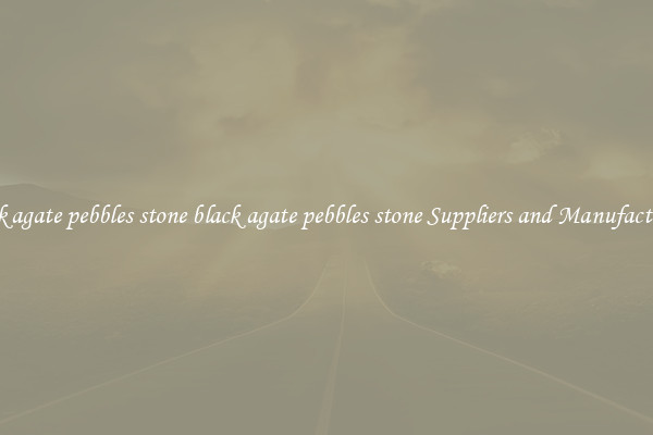 black agate pebbles stone black agate pebbles stone Suppliers and Manufacturers