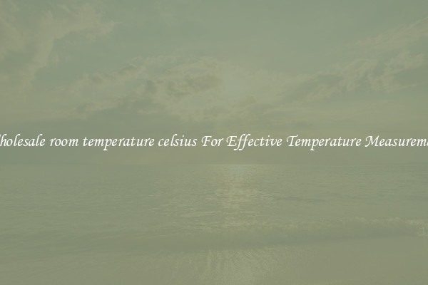 Wholesale room temperature celsius For Effective Temperature Measurement