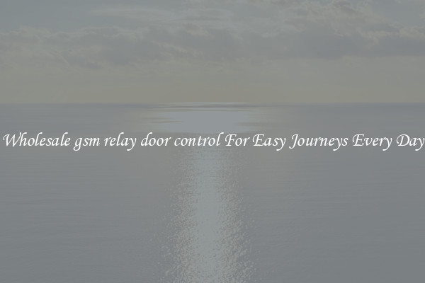 Wholesale gsm relay door control For Easy Journeys Every Day