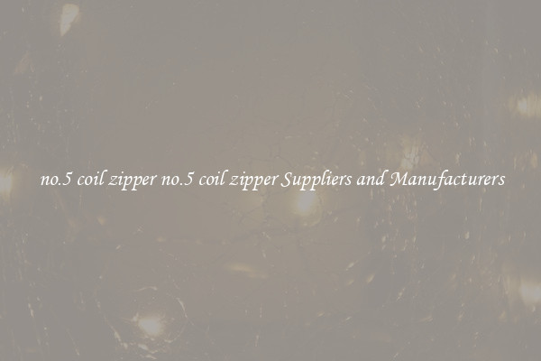 no.5 coil zipper no.5 coil zipper Suppliers and Manufacturers
