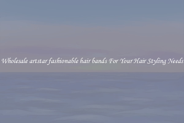 Wholesale artstar fashionable hair bands For Your Hair Styling Needs