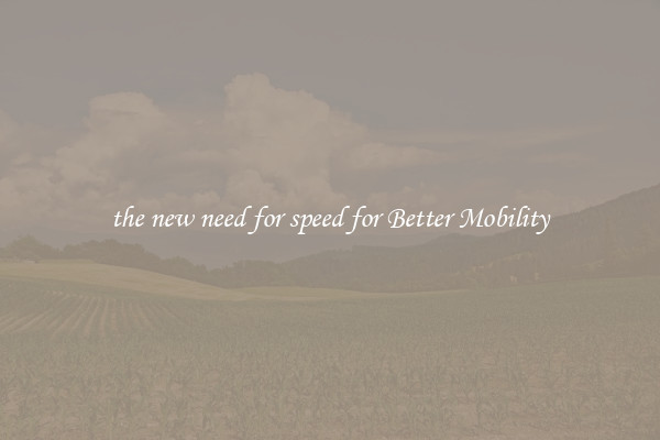 the new need for speed for Better Mobility