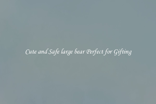 Cute and Safe large bear Perfect for Gifting
