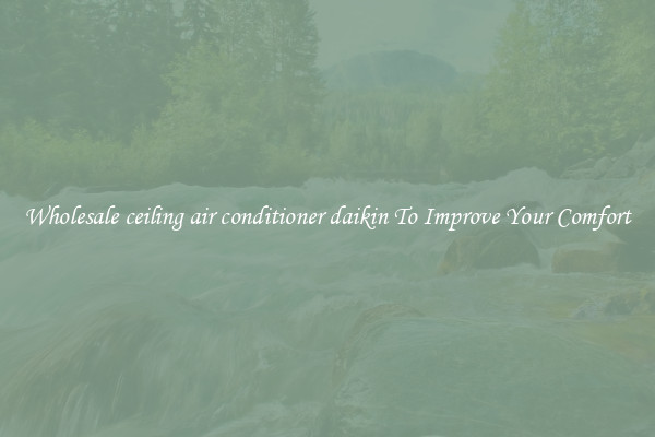 Wholesale ceiling air conditioner daikin To Improve Your Comfort