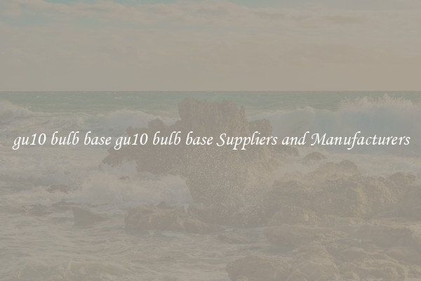 gu10 bulb base gu10 bulb base Suppliers and Manufacturers