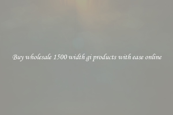 Buy wholesale 1500 width gi products with ease online