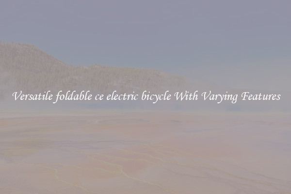 Versatile foldable ce electric bicycle With Varying Features