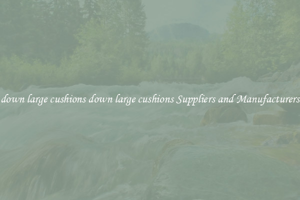 down large cushions down large cushions Suppliers and Manufacturers