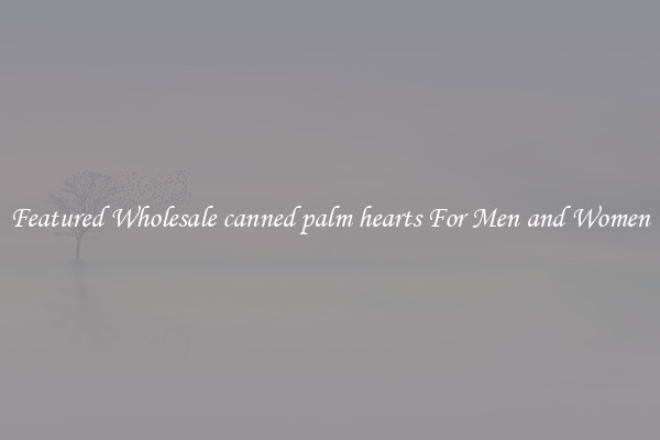 Featured Wholesale canned palm hearts For Men and Women