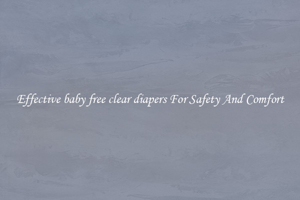 Effective baby free clear diapers For Safety And Comfort