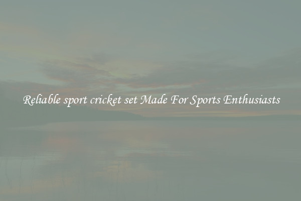 Reliable sport cricket set Made For Sports Enthusiasts
