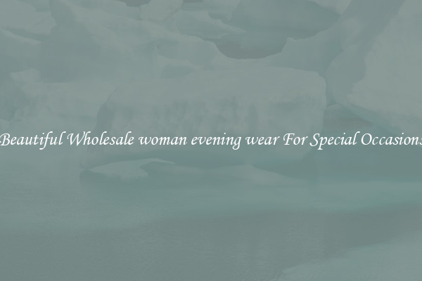 Beautiful Wholesale woman evening wear For Special Occasions