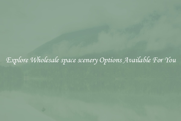 Explore Wholesale space scenery Options Available For You