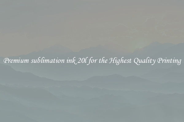 Premium sublimation ink 20l for the Highest Quality Printing