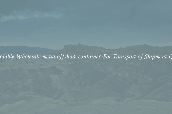 Affordable Wholesale metal offshore container For Transport of Shipment Goods 