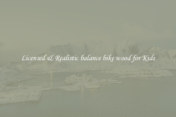 Licensed & Realistic balance bike wood for Kids