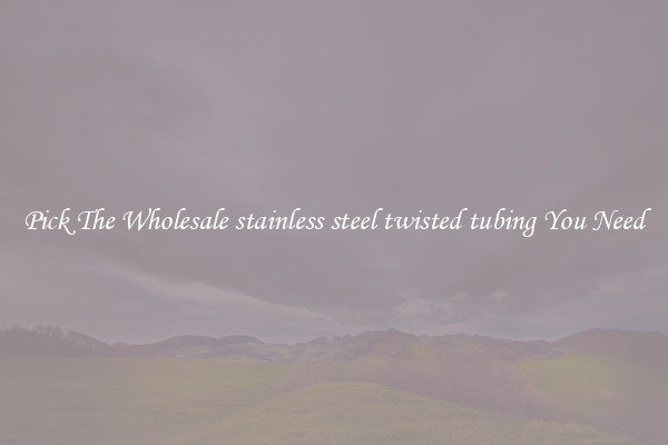 Pick The Wholesale stainless steel twisted tubing You Need