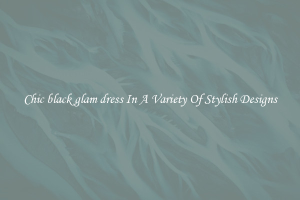 Chic black glam dress In A Variety Of Stylish Designs