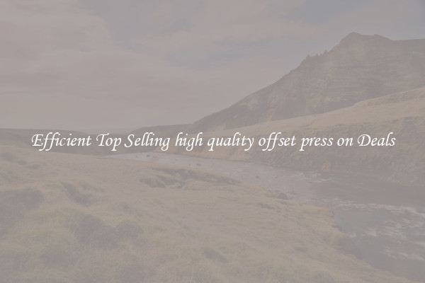 Efficient Top Selling high quality offset press on Deals