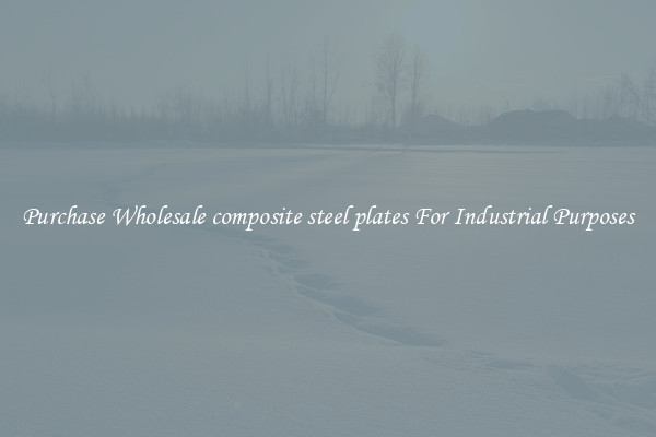 Purchase Wholesale composite steel plates For Industrial Purposes