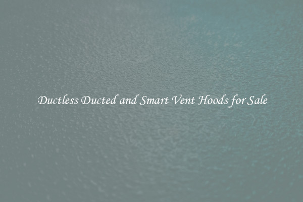 Ductless Ducted and Smart Vent Hoods for Sale