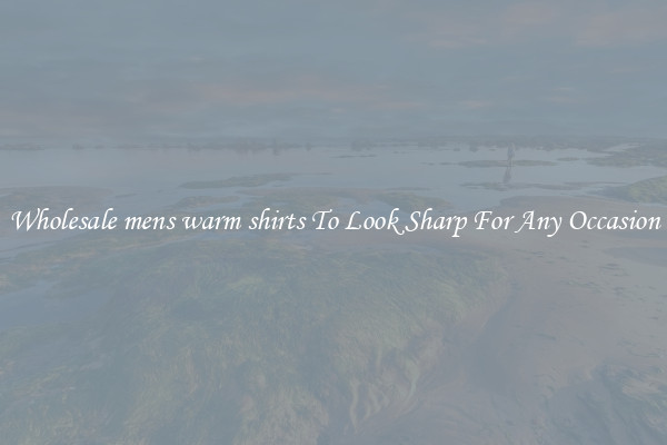 Wholesale mens warm shirts To Look Sharp For Any Occasion