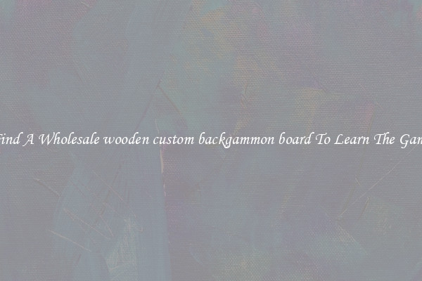Find A Wholesale wooden custom backgammon board To Learn The Game