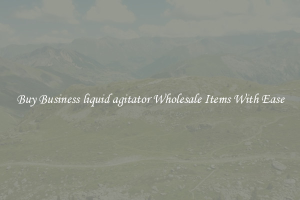 Buy Business liquid agitator Wholesale Items With Ease