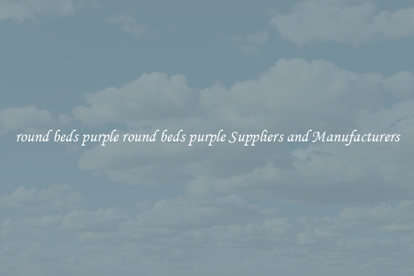 round beds purple round beds purple Suppliers and Manufacturers