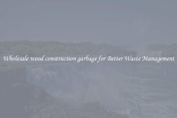 Wholesale wood construction garbage for Better Waste Management