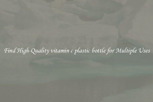 Find High-Quality vitamin c plastic bottle for Multiple Uses