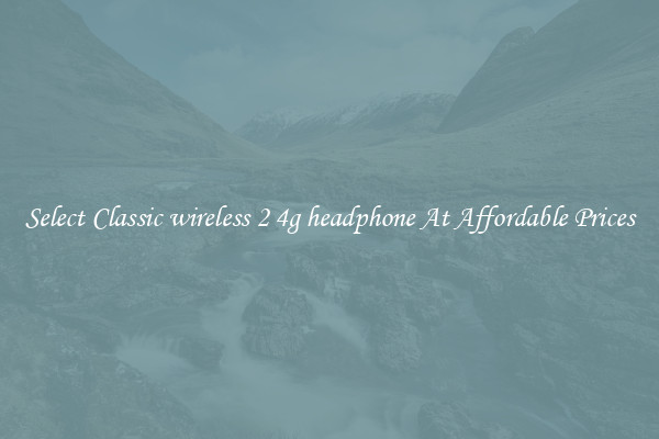 Select Classic wireless 2 4g headphone At Affordable Prices