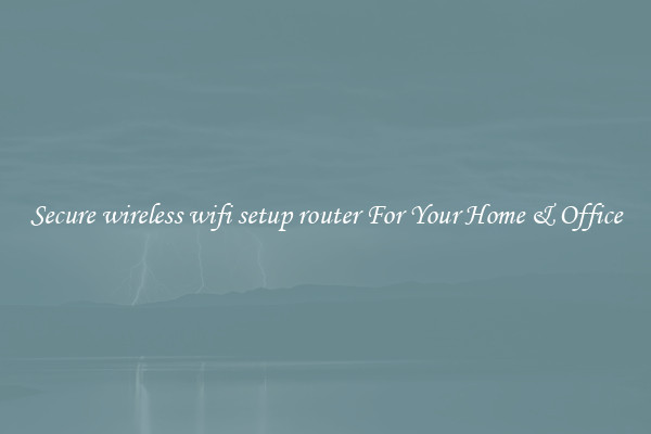 Secure wireless wifi setup router For Your Home & Office