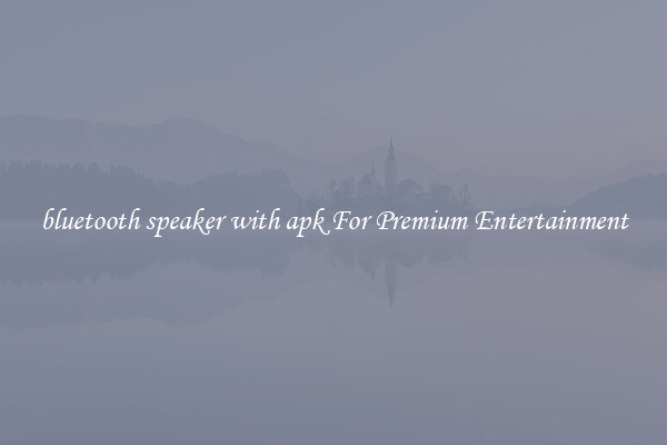 bluetooth speaker with apk For Premium Entertainment