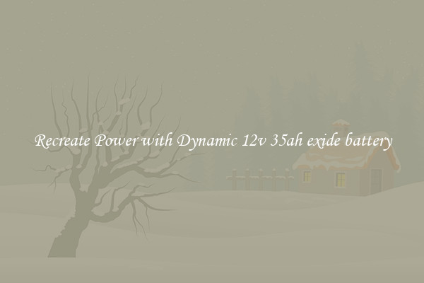 Recreate Power with Dynamic 12v 35ah exide battery