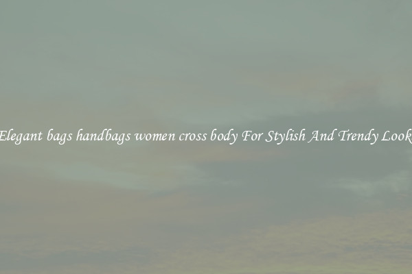 Elegant bags handbags women cross body For Stylish And Trendy Looks